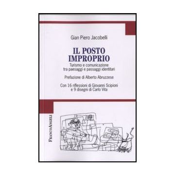 Il posto improprio. Turismo e comunicazione tra paesaggi e passaggi identitari. Con 16 riflessioni di Giovanni Scipioni e 9 disegni di Carlo Vita
