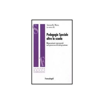 Pedagogia speciale oltre la scuola. Dimensioni emergenti nel processo di integrazione - Mura A.  - Franco Angeli - 9788856837230 - Insegnamento A Disabili Fisici