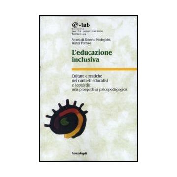 L'educazione inclusiva. Culture e pratiche nei contesti educativi e scolastici: una prospettiva psicopedagogica  - Medeghini R. ; Fornasa W.  - Franco Angeli - 9788856837247 - Disabilita: Aspetti Sociali, Educazione Inclusiva, Inserimento Educativo