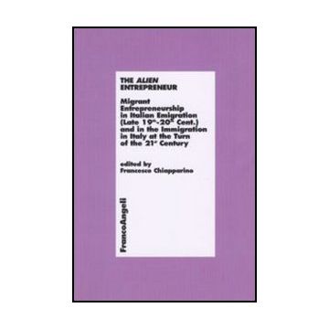 The Alien Entrepreneur. Migrant Entrepreneurship in Italian Emigration (Late 19th-20th Cent.) and in the Immigration in Italy at the Turn of the 21st Century