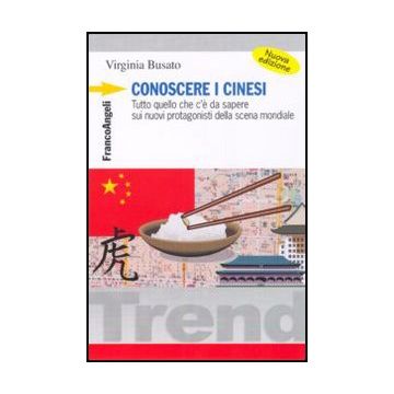 Conoscere I Cinesi. Tutto Quello Che C'e' Da Sapere Sui Nuovi Protagonisti Della Scena Mondiale - Busato - Franco Angeli - 9788856837698 - Cina, Societa E Cultura: Argomenti D'interesse Generale