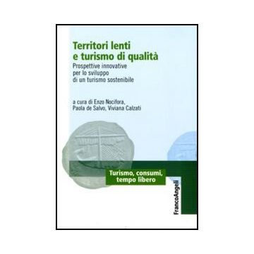 Territori lenti e turismo di qualità. Prospettive innovative per lo sviluppo di un turismo sostenibile