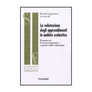 La Valutazione Degli Apprendimenti In Ambito Scolastico. Promuovere Il Successo Formativo A Partire Dalla Valutazione  - Capperucci D.  - Franco Angeli - 9788856837933 - Esami E Valutazione