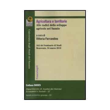 Agricoltura e territorio. Alle radici dello sviluppo agricolo nel Sannio. Atti del Seminario di Studi Benevento, 24 marzo 2010