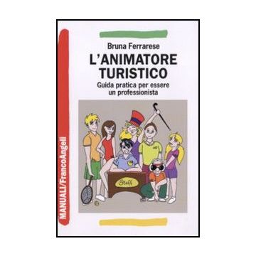 L'animatore turistico. Guida pratica per essere un professionista