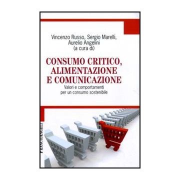 Consumo critico, alimentazione e comunicazione. Valori e comportamenti per un consumo sostenibile - Russo V. ; Angelini A. ; Marelli S.  - Franco Angeli - 9788856838275 - Studi Sui Mezzi Di Comunicazione Di Massa, Cibo E Societa