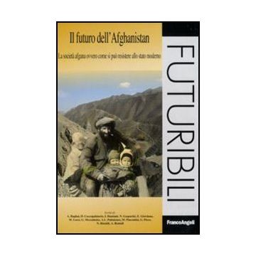 Il futuro dell'Afghanistan. La società afgana ovvero come si può resistere allo stato moderno