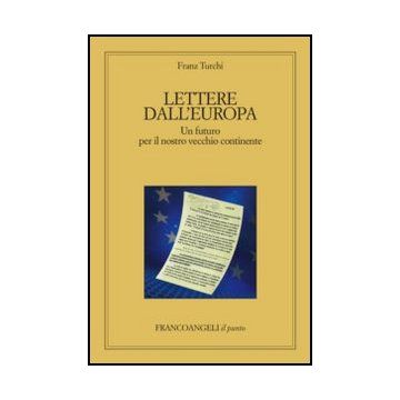 Lettere dall'Europa. Un futuro per il nostro vecchio continente - Turchi Franz - Franco Angeli - 9788856838787