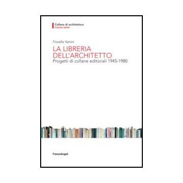 La libreria dell'architetto. Progetti di collane editoriali 1945-1980 - Vanini Fiorella - Franco Angeli - 9788856838831 - Dal 1970 Al 1980, Storia Dell'architettura, Industria Editoriale