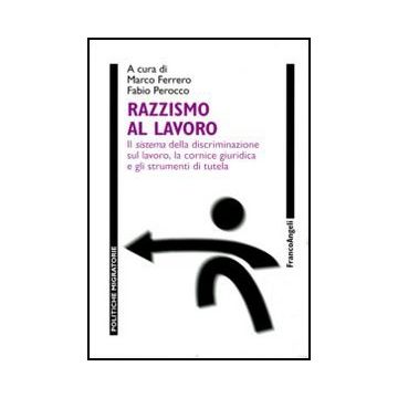 Razzismo al lavoro. Il sistema della discriminazione sul lavoro, la cornice giuridica e gli strumenti di tutela