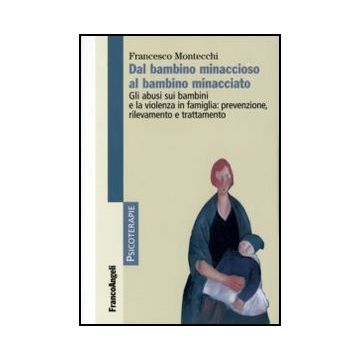Dal Bambino Minaccioso Al Bambino Minacciato. Gli Abusi E La Violenza In Famiglia: Prevenzione, Rilevamento, Trattamento - Montecchi Francesco - Franco Angeli - 9788856838930 - Violenza Sui Minori, Psicoterapia, Psicologia Infantile E Dell'eta Evo