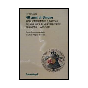 Quarant'anni di Unione. Linee interpretative e materiali per una storia di Confcooperative Lombardia (1970-2010)