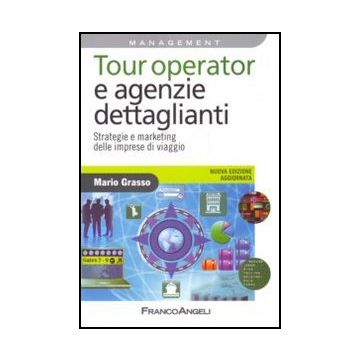 Tour Operator E Agenzie Dettaglianti. Strategie E Marketing Delle Imprese Di Viaggio - Grasso Mario - Franco Angeli - 9788856839203 - Industria Turistica, Gestione Delle Vendite E Del Marketing