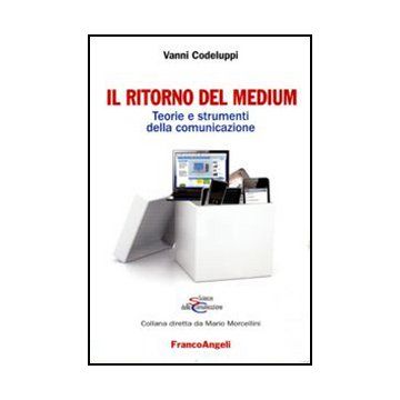 Il Ritorno Del Medium. Teorie E Strumenti Della Comunicazione  - Codeluppi Vanni - Franco Angeli - 9788856839678 - Sociologia