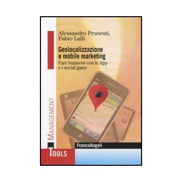 Geolocalizzazione e mobile marketing. Fare business con le App e i social game