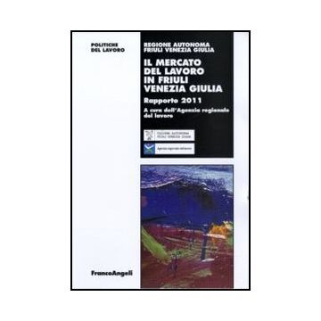 Il mercato del lavoro in Friuli Venezia Giulia. Rapporto 2011