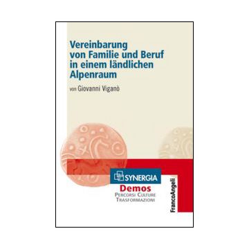Vereinbarung Von Familie Und Beruf In Einem Landlichen Alpenraum - Vigano' G.  - Franco Angeli - 9788856840254