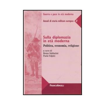 Sulla diplomazia in età moderna. Politica, economia, religione. Annali di storia militare europea 3