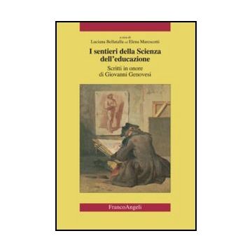 Sentieri Della Scienza Dell'educazione. Scritti In Onore Di Giovanni Genovesi (i - Bellatalla L. ; Marescotti E.  - Franco Angeli - 9788856840643