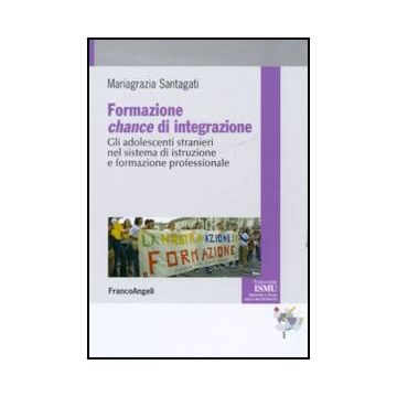 Formazione chance di integrazione. Gli adolescenti stranieri nel sistema di istruzione e formazione professionale