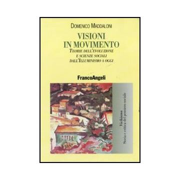 Visioni In Movimento. Teorie Dell'evoluzione E Scienze Sociali Dall'illuminismo  Oggi - Maddaloni Domenico - Franco Angeli - 9788856841138