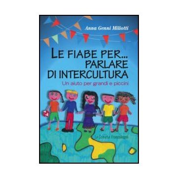 Le Fiabe Per... Parlare Di Intercultura. Un Aiuto Per Grandi E Piccini  - Genni Miliotti Anna - Franco Angeli - 9788856841237