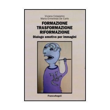 Formazione, Trasformazione, Riformazione. Dialogo Emotivo Per Immagini - Colapietro Viviana; De Carlo M. Ermelinda - Franco Angeli - 9788856841381