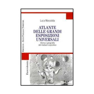 Atlante Delle Grandi Esposizioni Universali. Storia E Geografia Del Medium Espositivo - Massidda Luca - Franco Angeli - 9788856841411