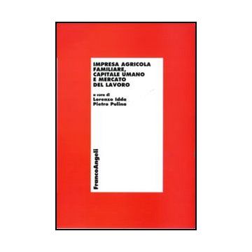 Impresa Agricola Familiare, Capitale Umano E Mercato Del Lavoro - Idda L. ; Pulina P.  - Franco Angeli - 9788856841510 - Economia Dello Sviluppo