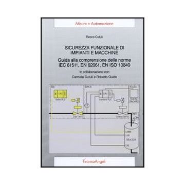 Sicurezza funzionale di impianti e macchine. Guida alla comprensione delle norme IEC 61511, EN 62061, EN ISO 13849