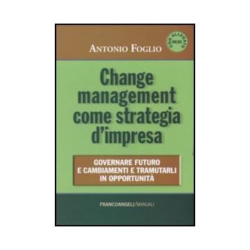 Change management come strategia d'impresa. Governare futuro e cambiamenti e tramutarli in opportunità