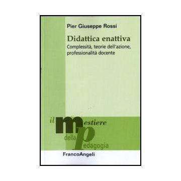 Didattica enattiva. Complessità, teorie dell'azione, professionalità docente