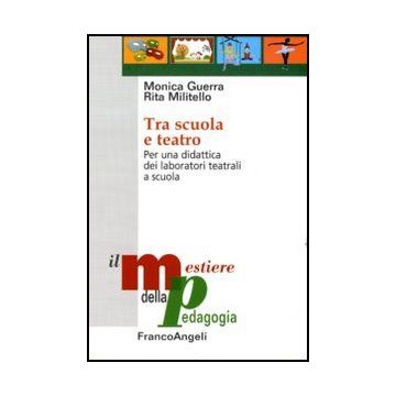 Tra Scuola E Teatro. Per Una Didattica Dei Laboratori Teatrali A Scuola - Guerra Monica; Militello Rita - Franco Angeli - 9788856844337 - Studi Teatrali, Attivita Extra-scolastiche