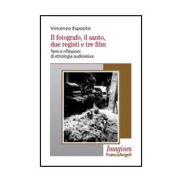Il Fotografo, Il Santo, Due Registi E Tre Film. Temi E Riflessioni Di Etnologia Audiovisiva  - Esposito Vincenzo - Franco Angeli - 9788856844474 - Antropologia Sociale E Culturale, Etnografia