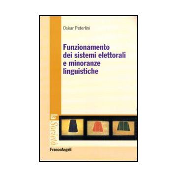 Funzionamento dei sistemi elettorali e minoranze linguistiche  - Peterlini Oskar - Franco Angeli - 9788856844559 - Minoranze Etniche E Multiculturalismo, Elezioni E Referendum
