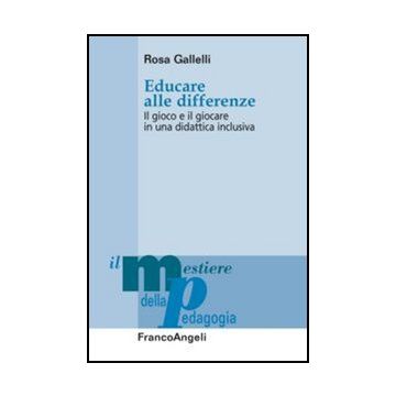 Educare Alle Differenze. Il Gioco E Il Giocare In Una Didattica Inclusiva - Gallelli Rosa - Franco Angeli - 9788856844603 - Educazione Multiculturale, Didattica: Strategie E Linee Di Condotta Dell'educazione