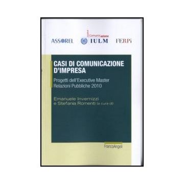 Casi Di Comunicazione D'impresa. Progetti Dell'executive Master Relazioni Pubbli Pubbliche 2010 - Invernizzi E. ; Romenti S.  - Franco Angeli - 9788856845013
