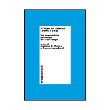 Attilio Da Empoli (1904-1948). Un Economista Partecipe Del Suo Tempo - Di Matteo M. ; Longobardi E.  - Franco Angeli - 9788856845105 - Economia: Filosofia E Teoria