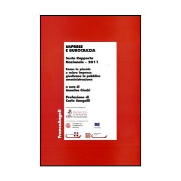 Imprese e burocrazia. Sesto Rapporto Nazionale 2011. Come le piccole e micro imprese giudicano la pubblica amministrazione