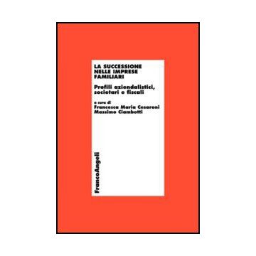 La Successione Nelle Imprese Familiari. Profili Aziendalistici, Societari E Fiscali  - Cesaroni F. M. ; Ciambotti M.  - Franco Angeli - 9788856845242 - Proprieta E Organizzazione Delle Imprese, Piccole Imprese E Imprese Individuali