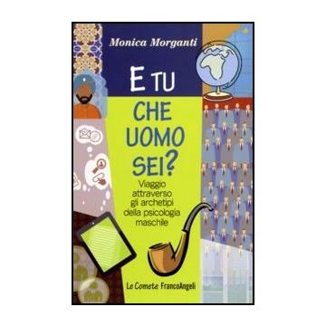 E Tu Che Uomo Sei? Viaggio Attraverso Gli Archetipi Della Psicologia Maschile