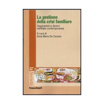 La gestione della crisi familiare. Separazioni e divorzi nell'Italia contemporanea