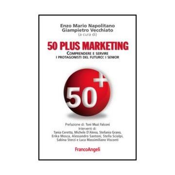 Cinquanta Plus Marketing. Comprendere E Servire I Protagonisti Del Futuro: I Sen Senior - Napolitano E. M. ; Vecchiato G.  - Franco Angeli - 9788856846003 - Gruppi Sociali In Base All'eta: Anziani, Vendite E Marketing