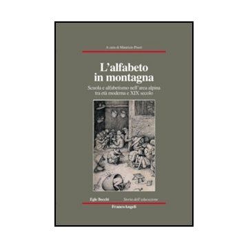 L'alfabeto in montagna. Scuola e alfabetismo nell'area alpina tra età moderna e XIX secolo  - Piseri M.  - Franco Angeli - 9788856846065 - Dal 1800 Al 1900, Filosofia E Teoria Dell'educazione, Storia D'italia, Storia Moderna Dal 1450-1500 Al 1700, Strat