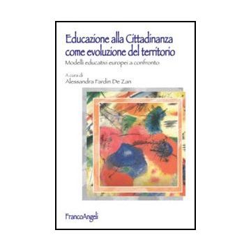 Educazione Alla Cittadinanza Come Evoluzione Del Territorio. Modelli Educativi E Europei A Confronto - Fardin De Zan A.  - Franco Angeli - 9788856846089 - Diritti Civili E Cittadinanza, Finalita Morali E Sociali Dell'educazione