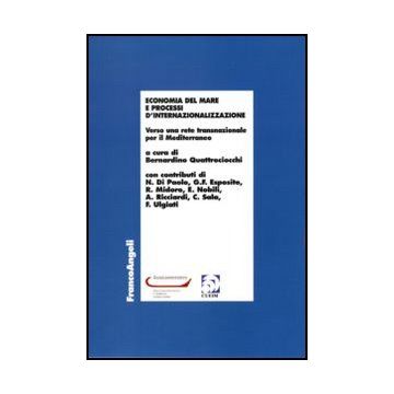 Economia del mare e processi d'internazionalizzazione. Verso una rete trasnazionale per il Mediterraneo - Quattrociocchi B.  - Franco Angeli - 9788856846348