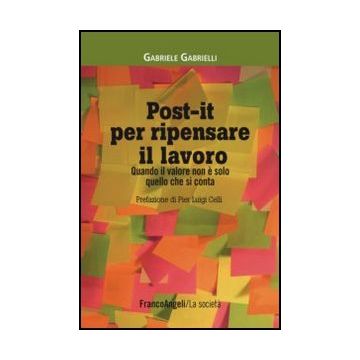 Post-it per ripensare il lavoro. Quando il valore non è solo quello che si conta - Gabrielli Gabriele - Franco Angeli - 9788856846553