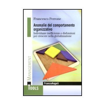 Anomalie Del Comportamento Organizzativo. Individuare Inefficienze E Disfunzioni Per Crescere Nella Globalizzazione - Perrone Francesco - Franco Angeli - 9788856846577
