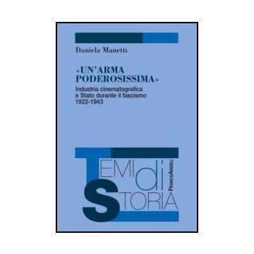 Un'arma poderosissima. Industria cinematografica e Stato durante il fascismo 1922-1943