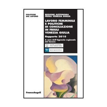 Lavoro femminile e politiche di conciliazione in Friuli Venezia Giulia. Rapporto 2010